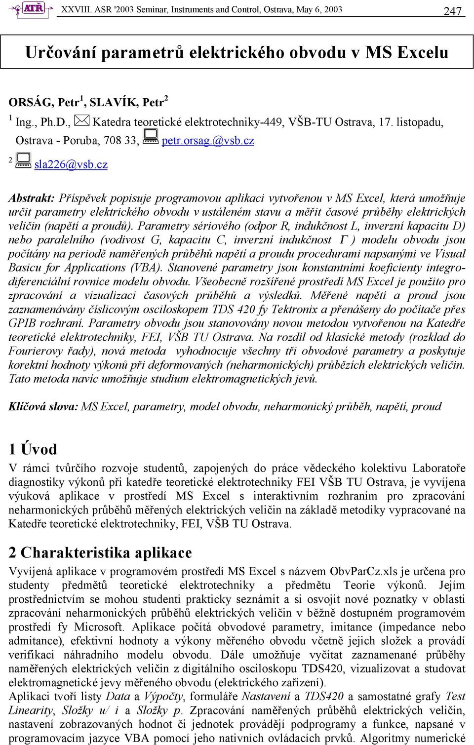 cz Abstrakt: říspěvek popsje programovo aplkac vytvořeno v MS Ecel která možňje rčt parametry elektrckého obvod v stáleném stav a měřt čové průběhy elektrckých velčn napětí a prodů.