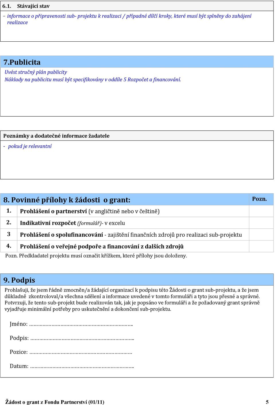 Povinné přílohy k žádosti o grant: Pozn. 1. Prohlášení o partnerství (v angličtině nebo v češtině) 2.