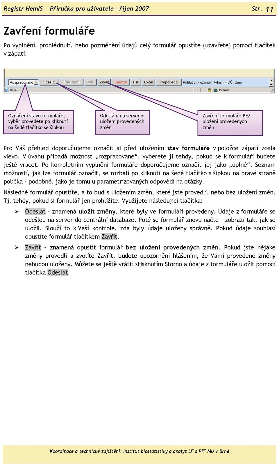se šipkou Odeslání na server = uložení provedených změn Zavření formuláře BEZ uložení provedených změn Pro Váš přehled doporučujeme označit si před uložením stav formuláře v položce zápatí zcela