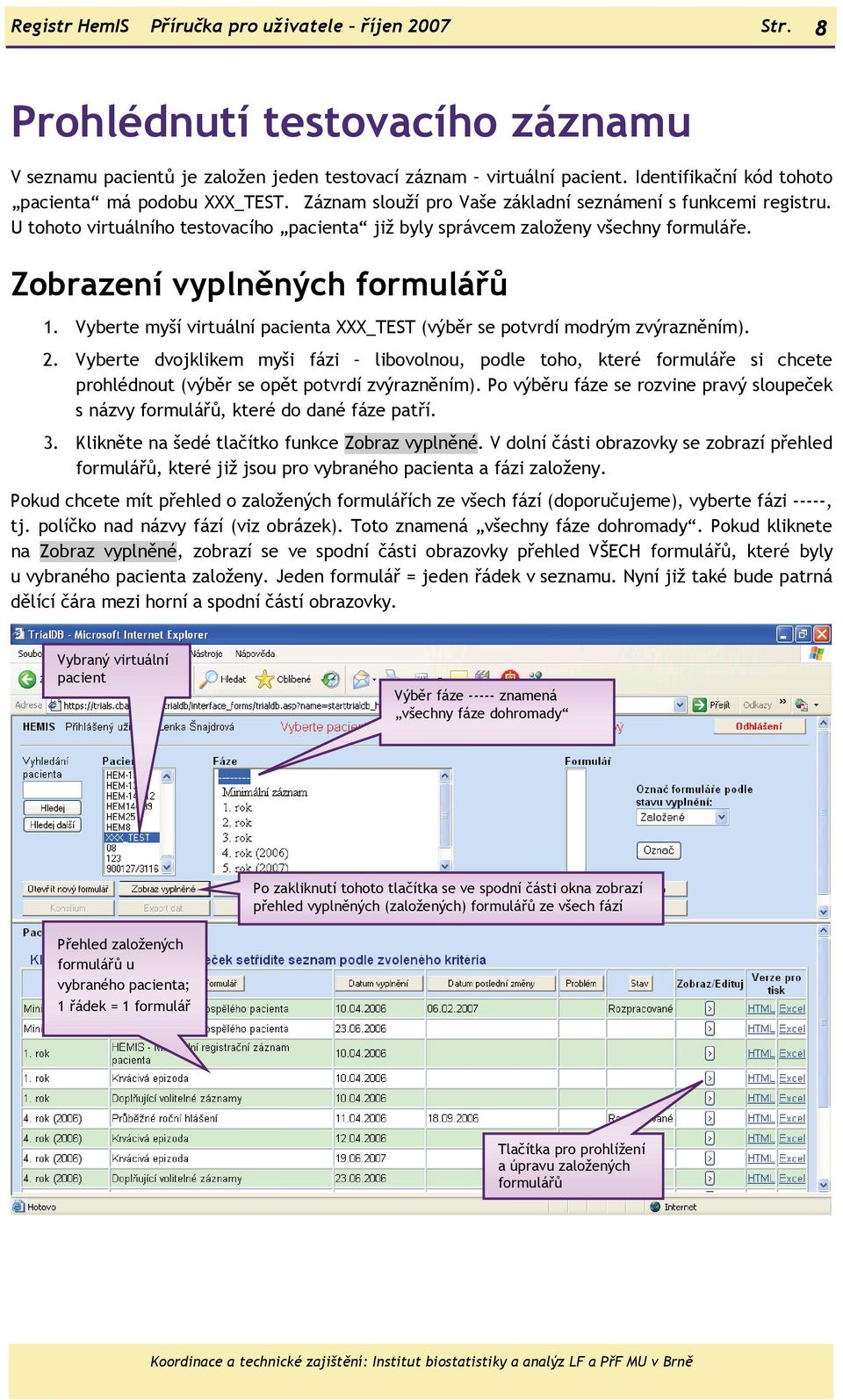 U tohoto virtuálního testovacího pacienta již byly správcem založeny všechny formuláře. Zobrazení vyplněných formulářů 1.