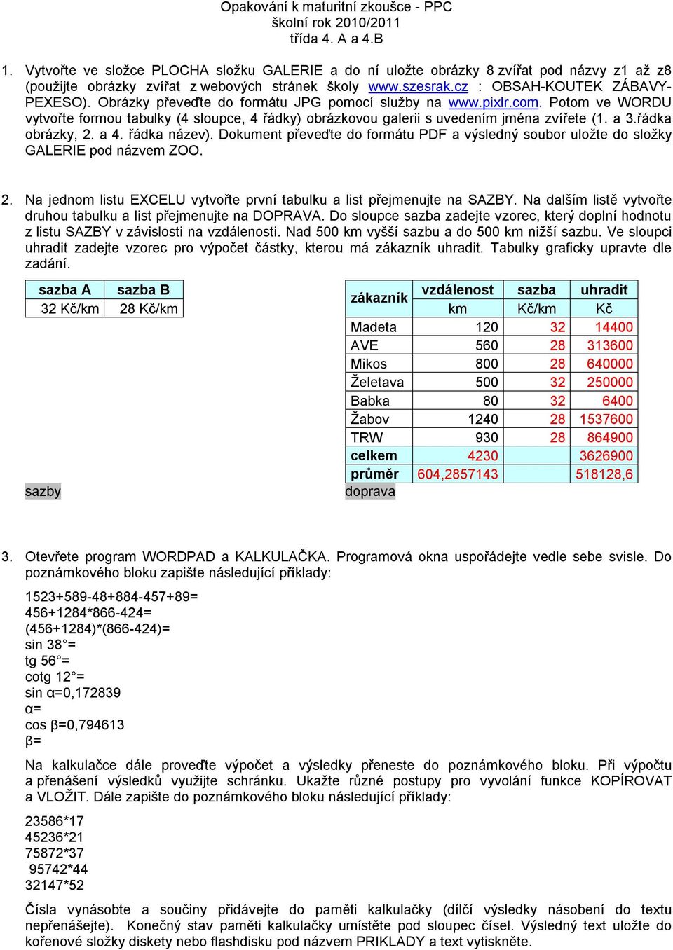 řádka název). Dokument převeďte do formátu PDF a výsledný soubor uložte do složky GALERIE pod názvem ZOO. 2. Na jednom listu EXCELU vytvořte první tabulku a list přejmenujte na SAZBY.