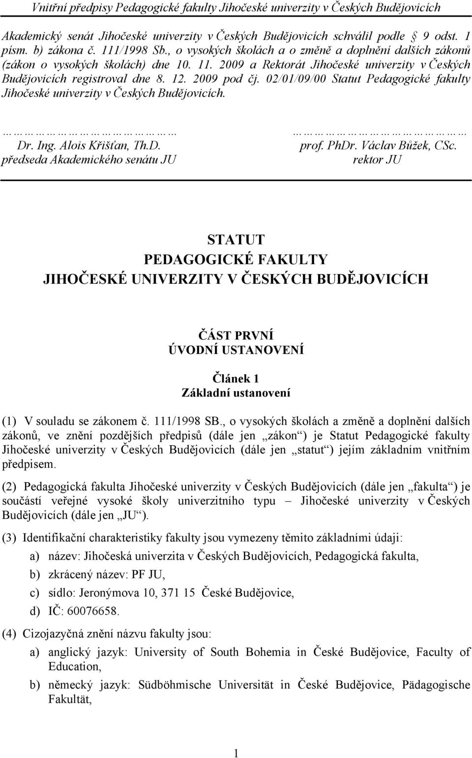 02/01/09/00 Statut Pedagogické fakulty Jihočeské univerzity v Českých Budějovicích. Dr. Ing. Alois Křišťan, Th.D. prof. PhDr. Václav Bůžek, CSc.