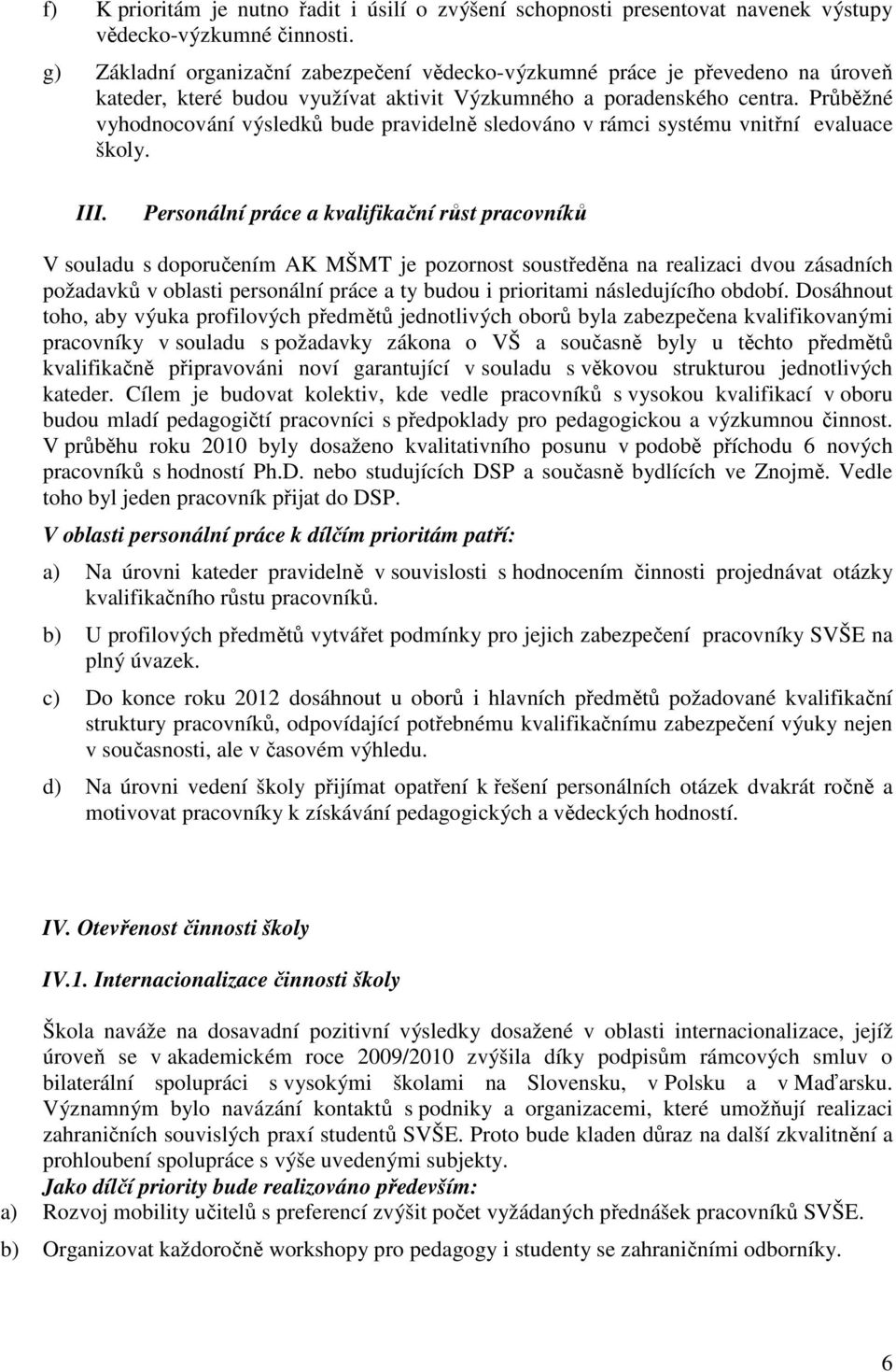 Průběžné vyhodnocování výsledků bude pravidelně sledováno v rámci systému vnitřní evaluace školy. III.