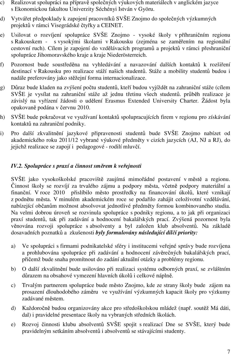 e) Usilovat o rozvíjení spolupráce SVŠE Znojmo - vysoké školy v příhraničním regionu s Rakouskem - s vysokými školami v Rakousku (zejména se zaměřením na regionální cestovní ruch).