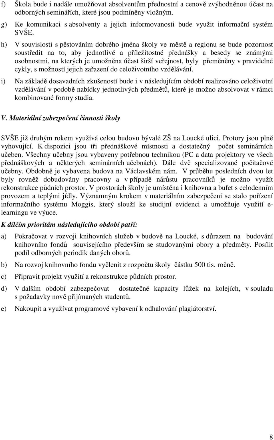 h) V souvislosti s pěstováním dobrého jména školy ve městě a regionu se bude pozornost soustředit na to, aby jednotlivé a příležitostné přednášky a besedy se známými osobnostmi, na kterých je