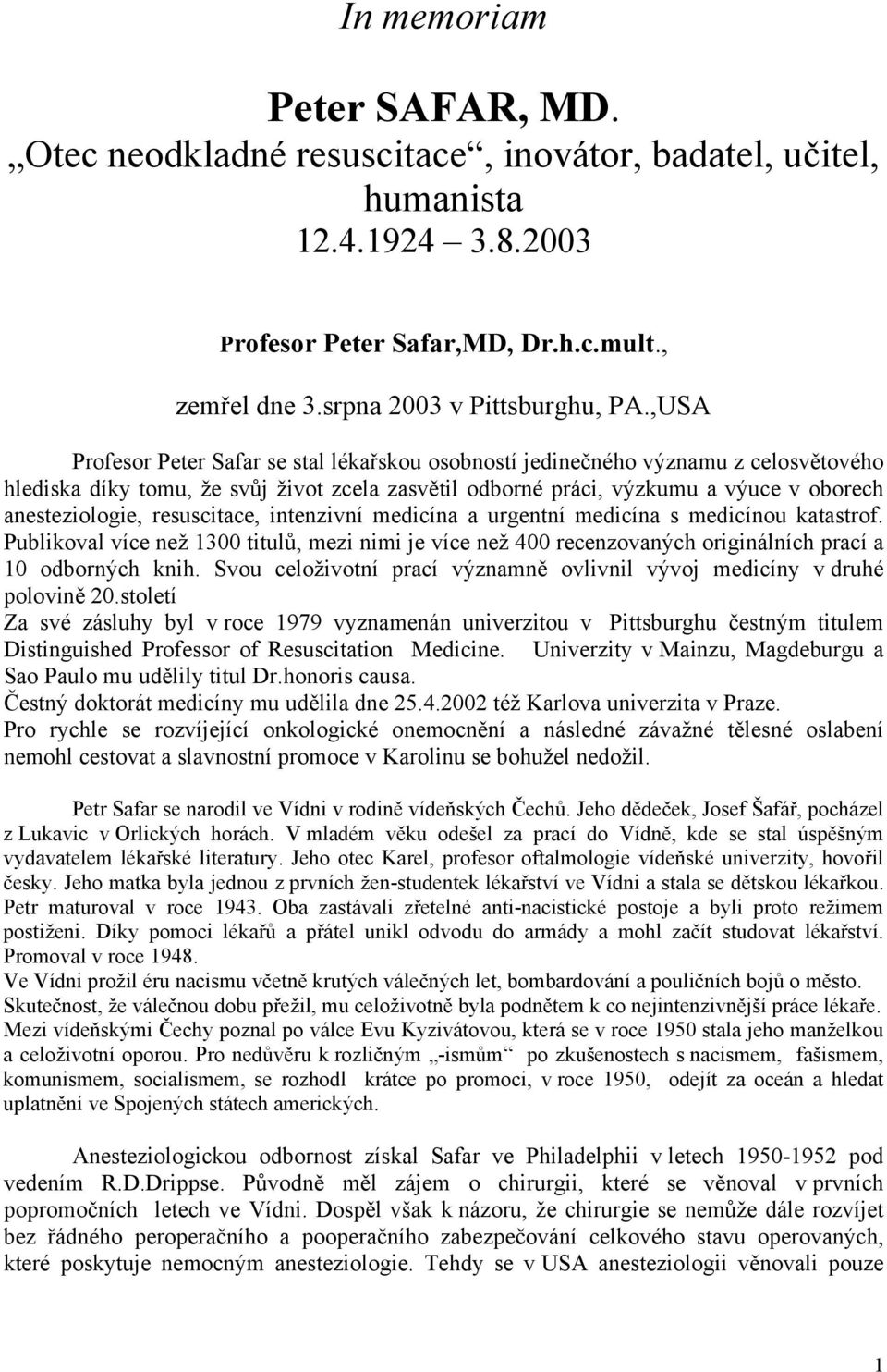 resuscitace, intenzivní medicína a urgentní medicína s medicínou katastrof. Publikoval více než 1300 titulů, mezi nimi je více než 400 recenzovaných originálních prací a 10 odborných knih.