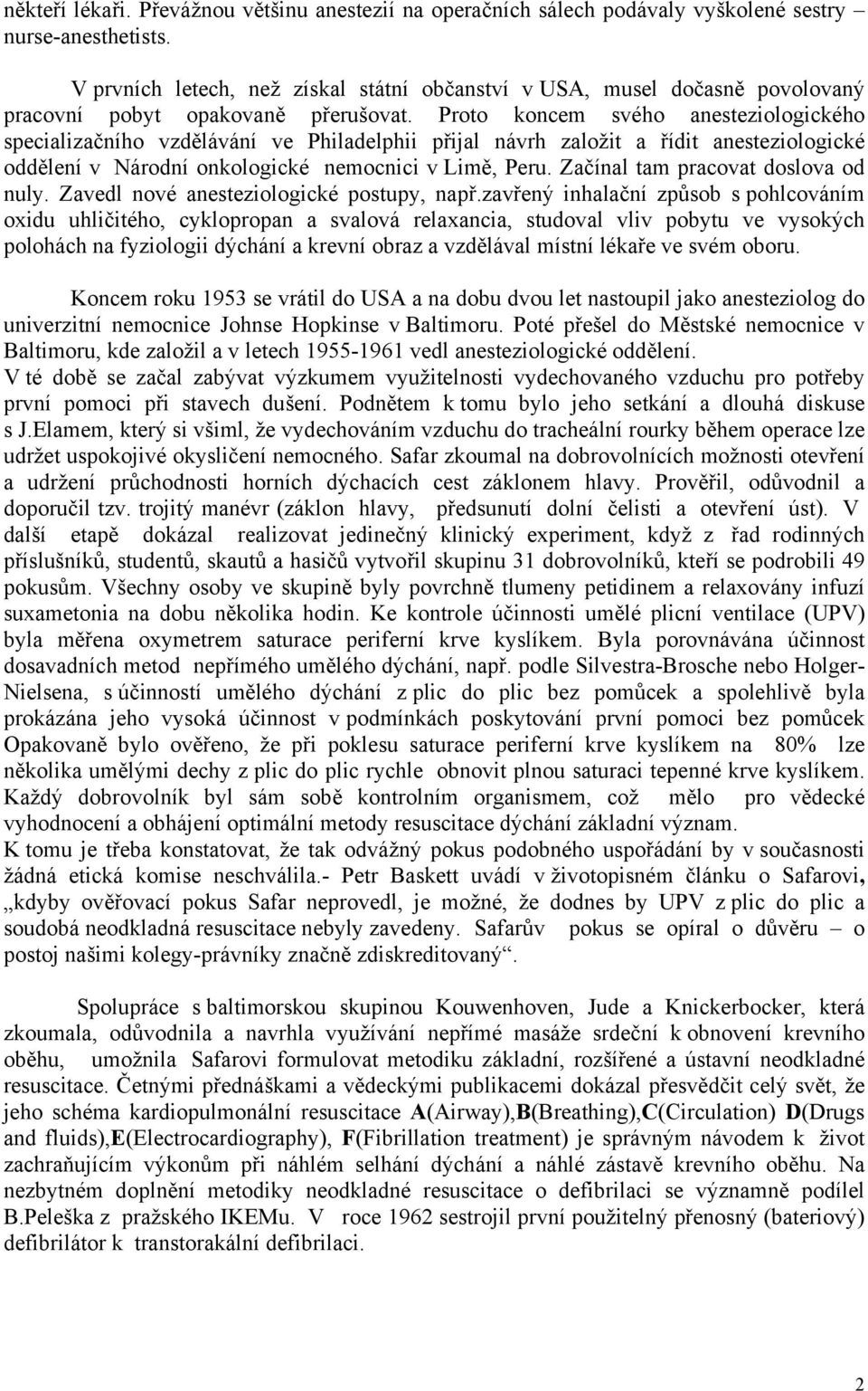 Proto koncem svého anesteziologického specializačního vzdělávání ve Philadelphii přijal návrh založit a řídit anesteziologické oddělení v Národní onkologické nemocnici v Limě, Peru.