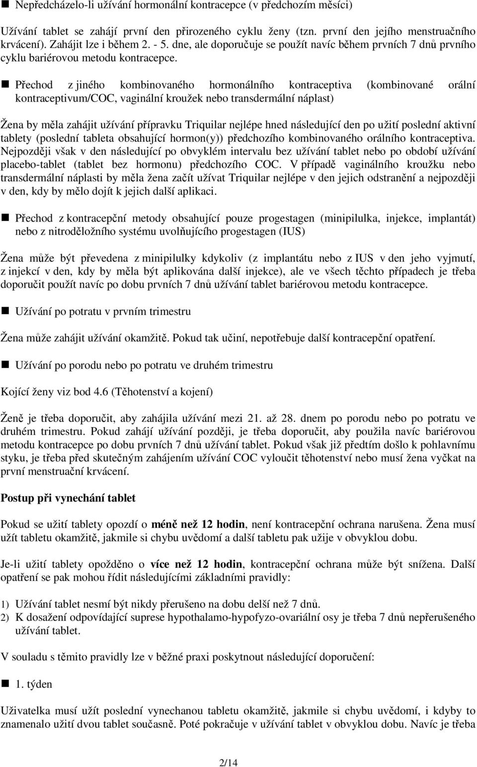 Přechod z jiného kombinovaného hormonálního kontraceptiva (kombinované orální kontraceptivum/coc, vaginální kroužek nebo transdermální náplast) Žena by měla zahájit užívání přípravku Triquilar