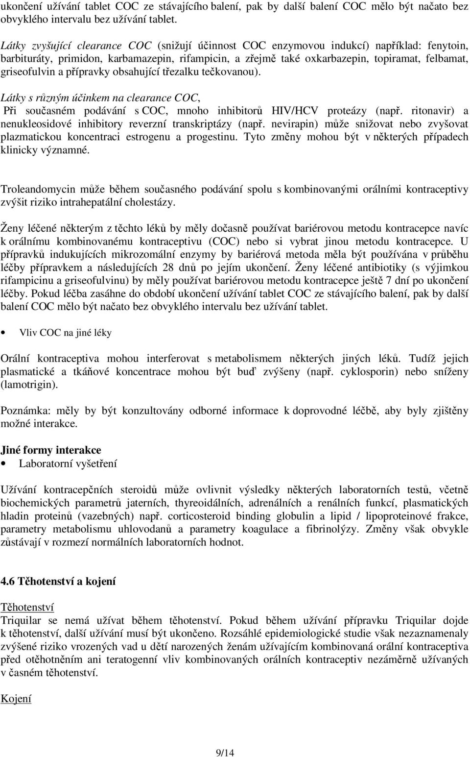 griseofulvin a přípravky obsahující třezalku tečkovanou). Látky s různým účinkem na clearance COC, Při současném podávání s COC, mnoho inhibitorů HIV/HCV proteázy (např.