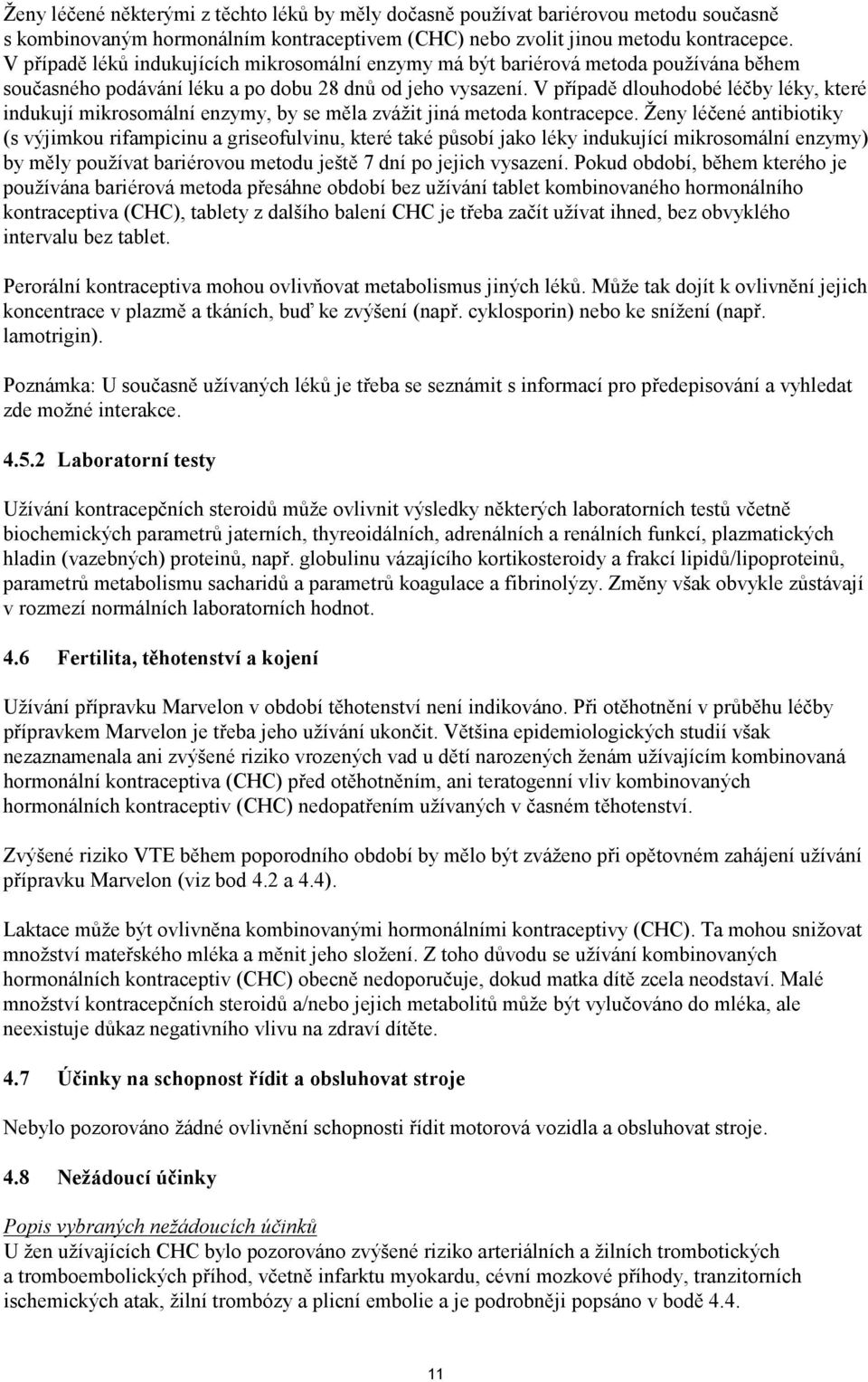 V případě dlouhodobé léčby léky, které indukují mikrosomální enzymy, by se měla zvážit jiná metoda kontracepce.