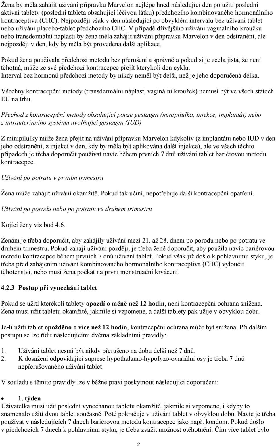 V případě dřívějšího užívání vaginálního kroužku nebo transdermální náplasti by žena měla zahájit užívání přípravku Marvelon v den odstranění, ale nejpozději v den, kdy by měla být provedena další