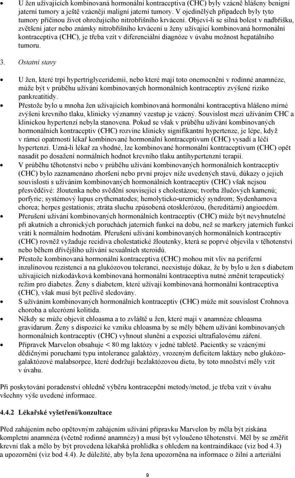 Objeví-li se silná bolest v nadbřišku, zvětšení jater nebo známky nitrobřišního krvácení u ženy užívající kombinovaná hormonální kontraceptiva (CHC), je třeba vzít v diferenciální diagnóze v úvahu