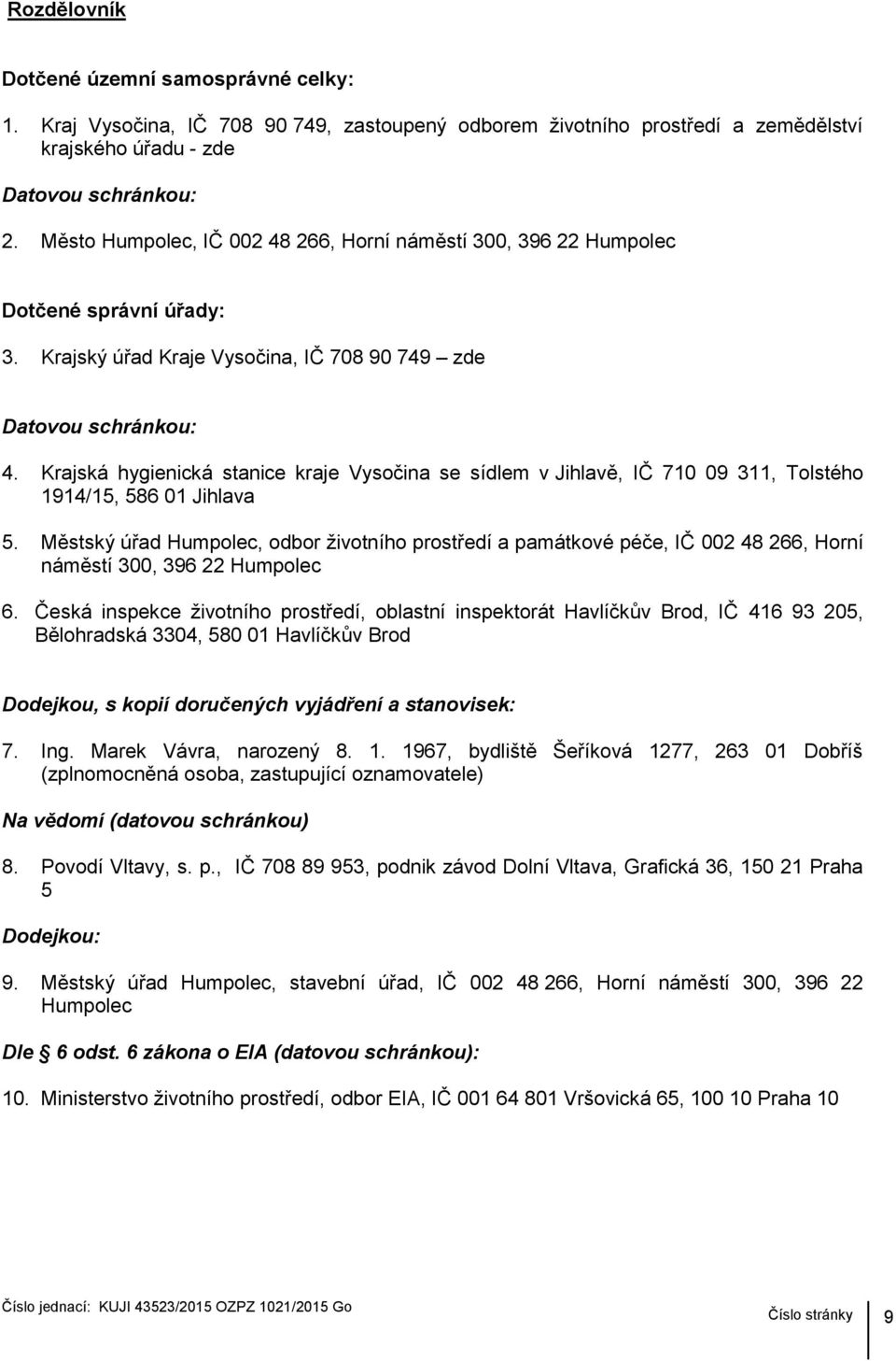 Krajská hygienická stanice kraje Vysočina se sídlem v Jihlavě, IČ 710 09 311, Tolstého 1914/15, 586 01 Jihlava 5.