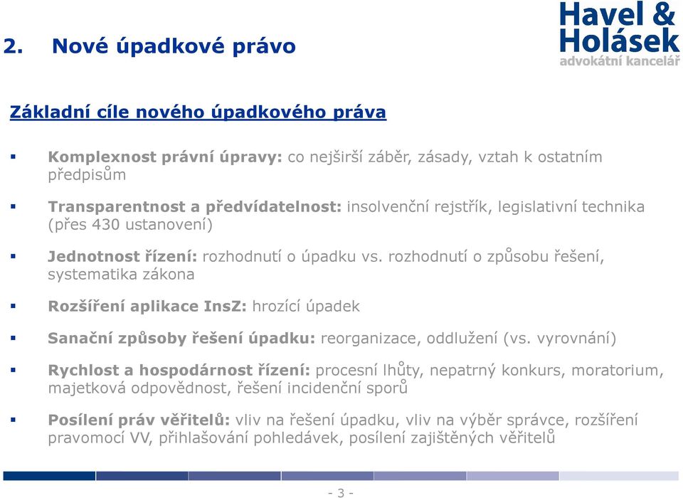 rozhodnutí o způsobu řešení, systematika zákona Rozšíření aplikace InsZ: hrozící úpadek Sanační způsoby řešení úpadku: reorganizace, oddlužení (vs.