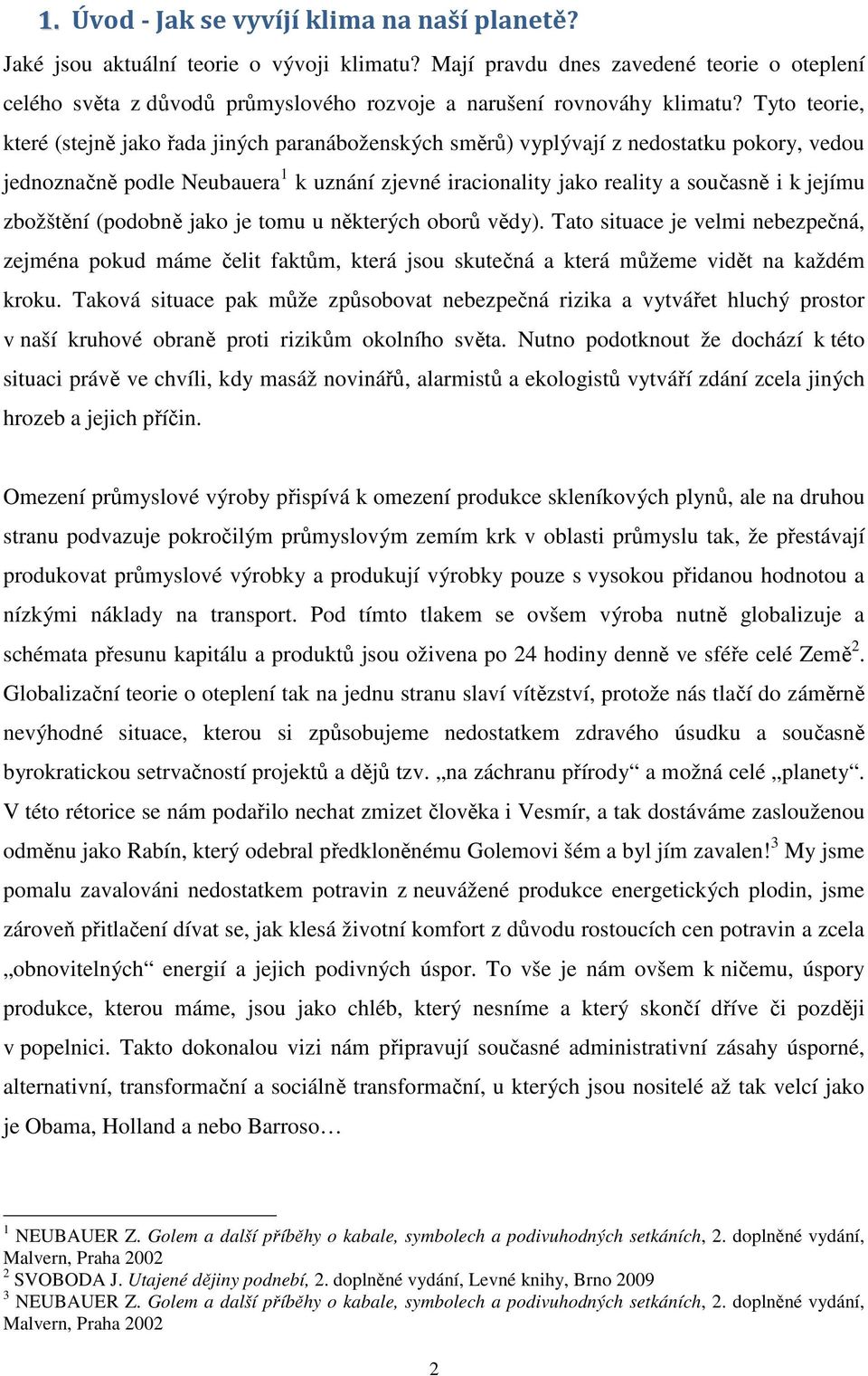 Tyto teorie, které (stejně jako řada jiných paranáboženských směrů) vyplývají z nedostatku pokory, vedou jednoznačně podle Neubauera 1 k uznání zjevné iracionality jako reality a současně i k jejímu