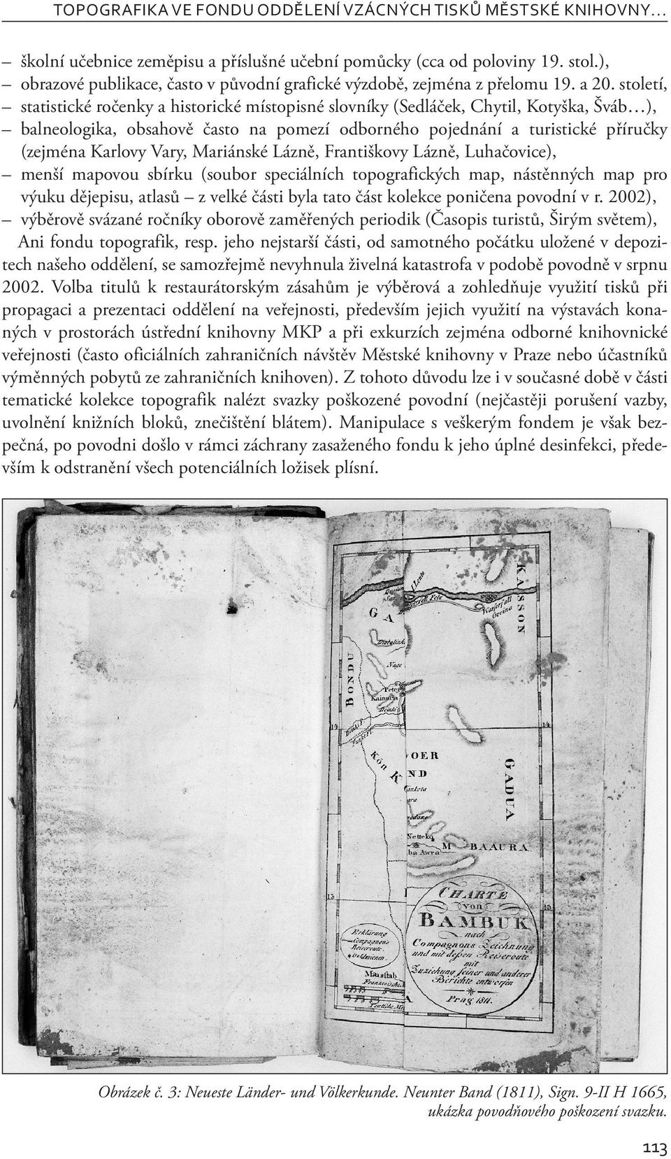 století, statistické ročenky a historické místopisné slovníky (Sedláček, Chytil, Kotyška, Šváb ), balneologika, obsahově často na pomezí odborného pojednání a turistické příručky (zejména Karlovy
