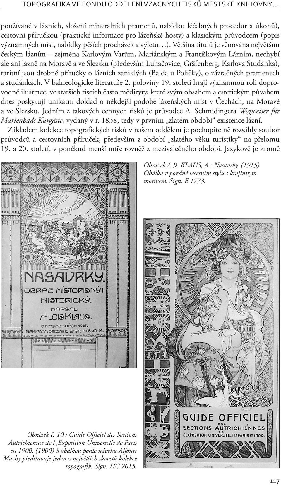 Většina titulů je věnována největším českým lázním zejména Karlovým Varům, Mariánským a Františkovým Lázním, nechybí ale ani lázně na Moravě a ve Slezsku (především Luhačovice, Gräfenberg, Karlova
