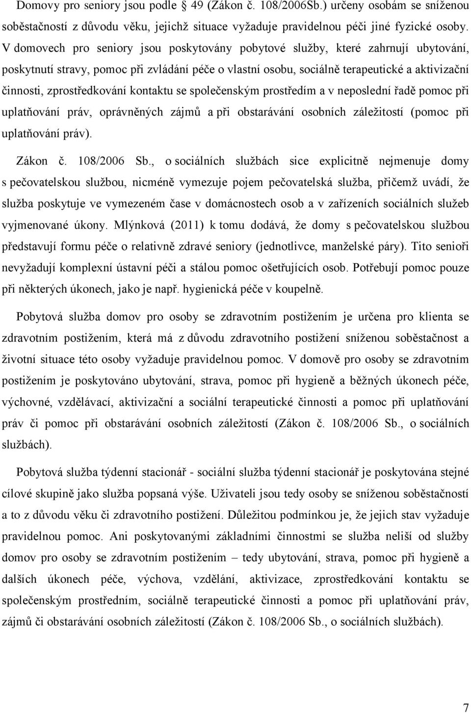 zprostředkování kontaktu se společenským prostředím a v neposlední řadě pomoc při uplatňování práv, oprávněných zájmů a při obstarávání osobních záležitostí (pomoc při uplatňování práv). Zákon č.