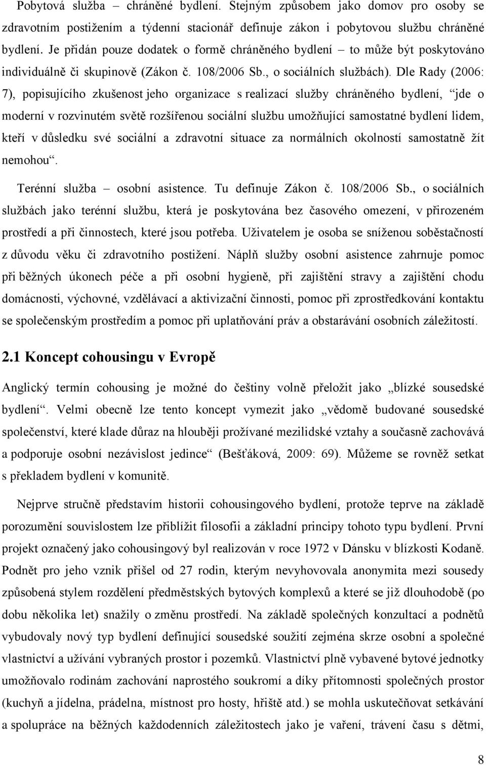 Dle Rady (2006: 7), popisujícího zkušenost jeho organizace s realizací služby chráněného bydlení, jde o moderní v rozvinutém světě rozšířenou sociální službu umožňující samostatné bydlení lidem,