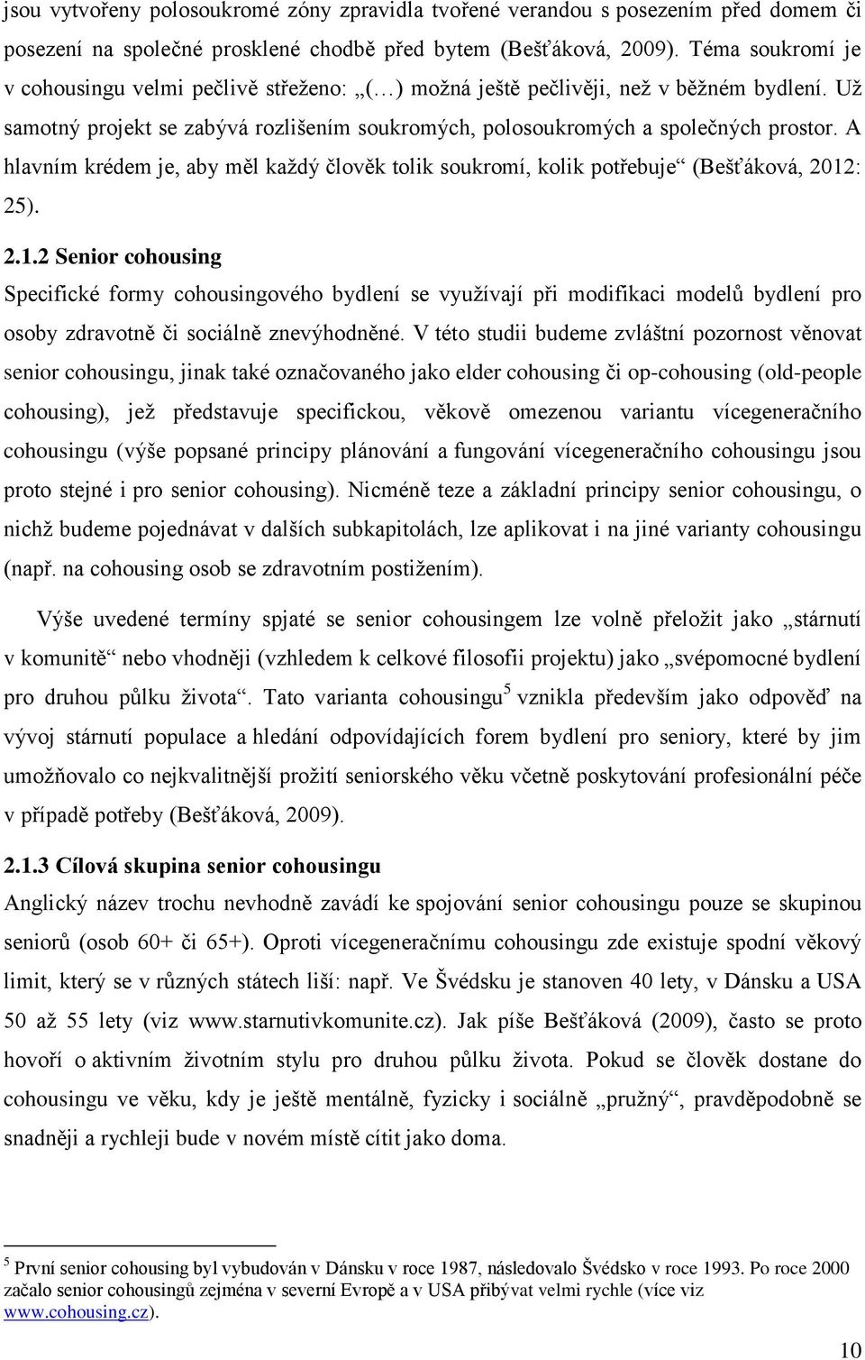 A hlavním krédem je, aby měl každý člověk tolik soukromí, kolik potřebuje (Bešťáková, 2012
