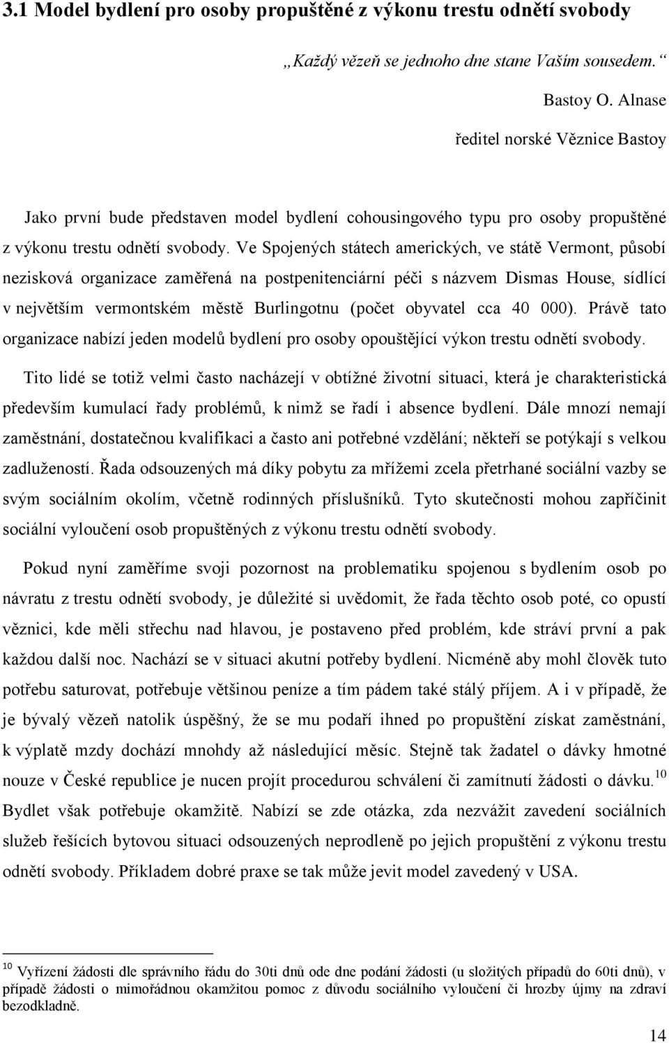 Ve Spojených státech amerických, ve státě Vermont, působí nezisková organizace zaměřená na postpenitenciární péči s názvem Dismas House, sídlící v největším vermontském městě Burlingotnu (počet