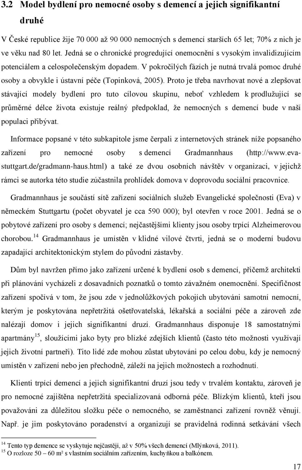 V pokročilých fázích je nutná trvalá pomoc druhé osoby a obvykle i ústavní péče (Topinková, 2005).