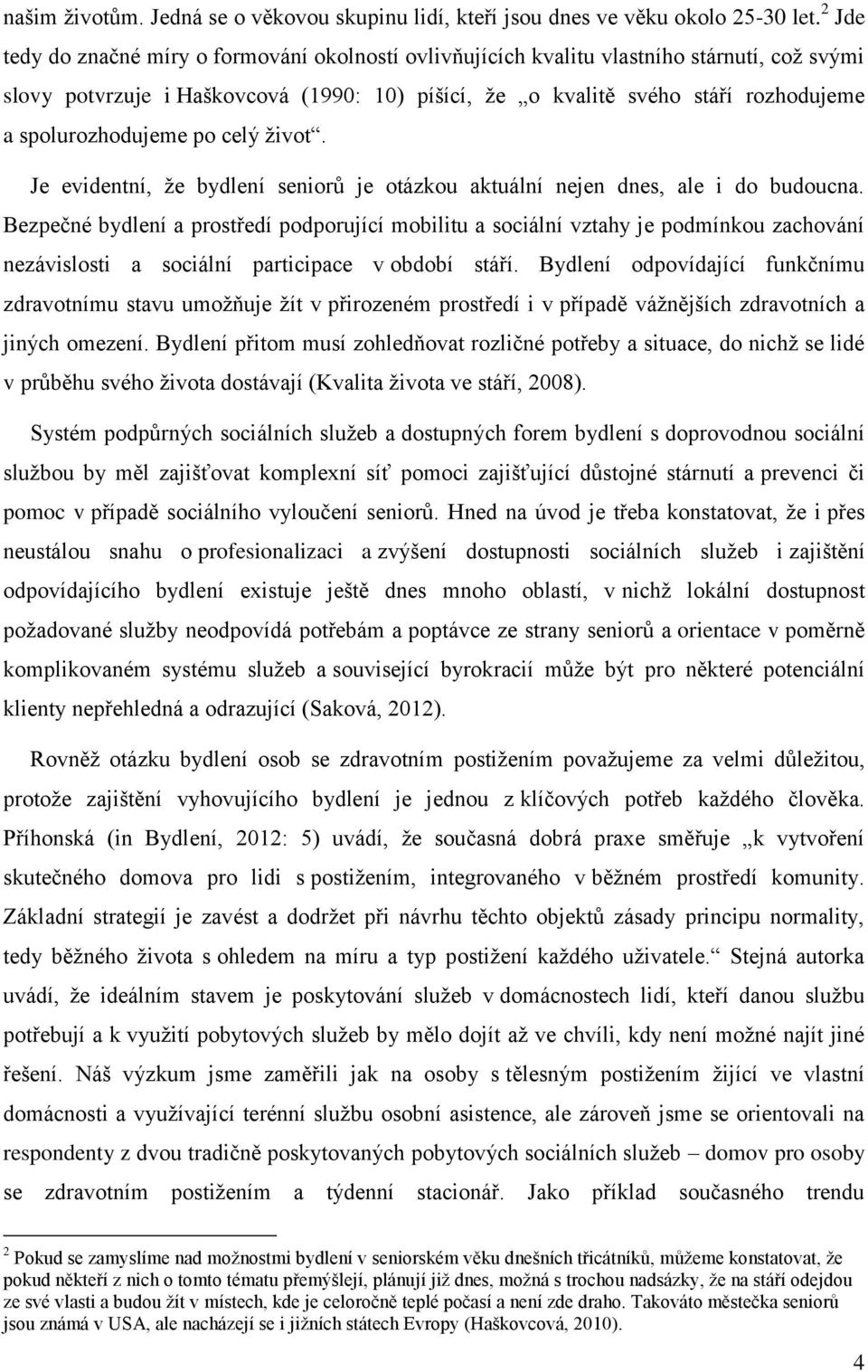 spolurozhodujeme po celý život. Je evidentní, že bydlení seniorů je otázkou aktuální nejen dnes, ale i do budoucna.