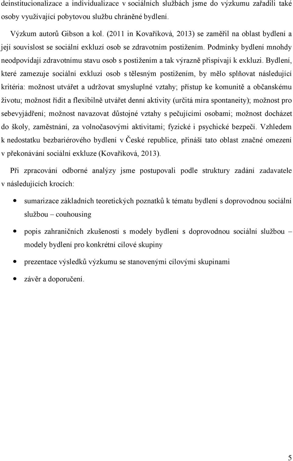 Podmínky bydlení mnohdy neodpovídají zdravotnímu stavu osob s postižením a tak výrazně přispívají k exkluzi.