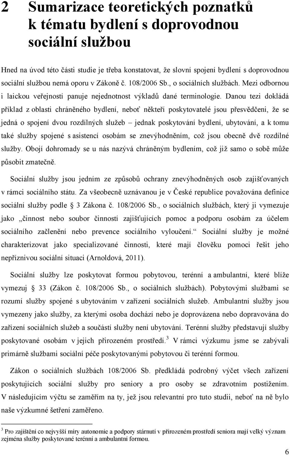 Danou tezi dokládá příklad z oblasti chráněného bydlení, neboť někteří poskytovatelé jsou přesvědčeni, že se jedná o spojení dvou rozdílných služeb jednak poskytování bydlení, ubytování, a k tomu