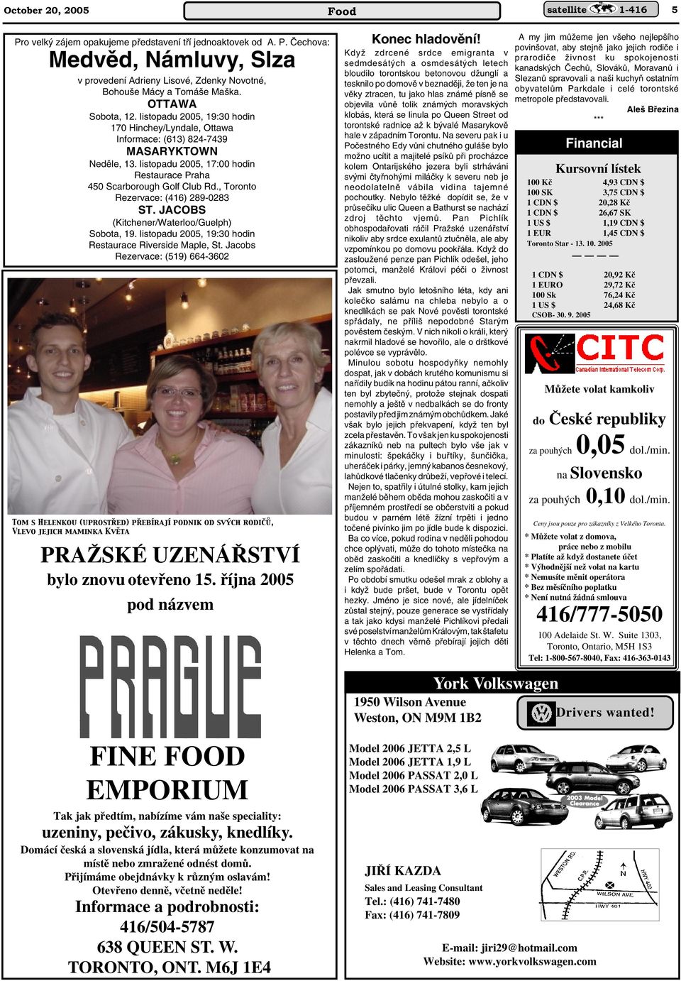 , Toronto Rezervace: (416) 289-0283 ST. JACOBS (Kitchener/Waterloo/Guelph) Sobota, 19. listopadu 2005, 19:30 hodin Restaurace Riverside Maple, St.