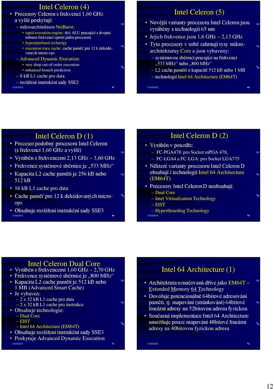 rozšíření instrukční sady SSE // Intel Celeron () Novější varianty procesoru Intel Celeron jsou vyráběny s technologií nm Jejich frekvence jsou, GHz, GHz Tyto procesory v sobě zahrnují rysy