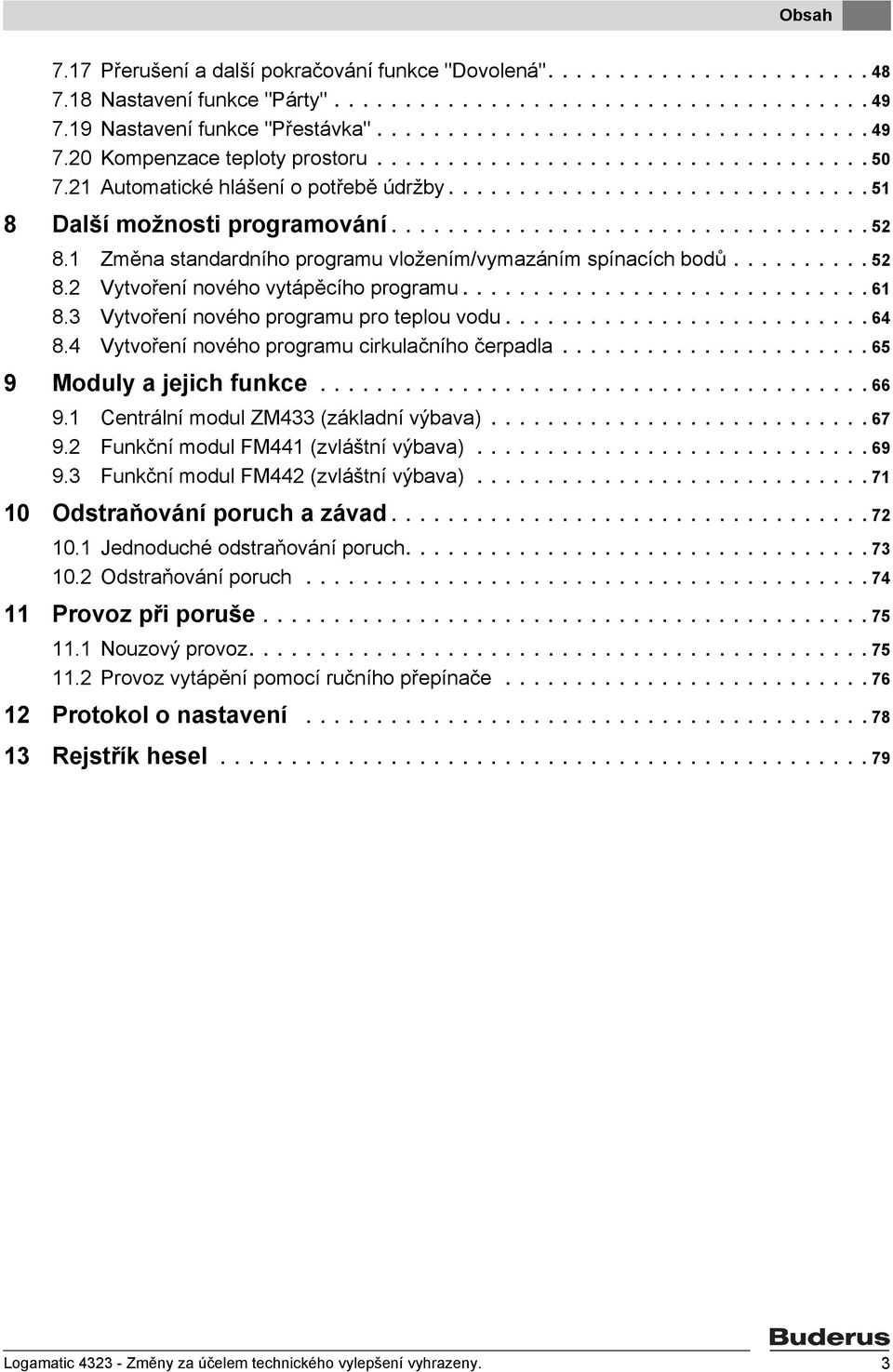 1 Změna standardního programu vložením/vymazáním spínacích bodů.......... 52 8.2 Vytvoření nového vytápěcího programu............................. 61 8.3 Vytvoření nového programu pro teplou vodu.