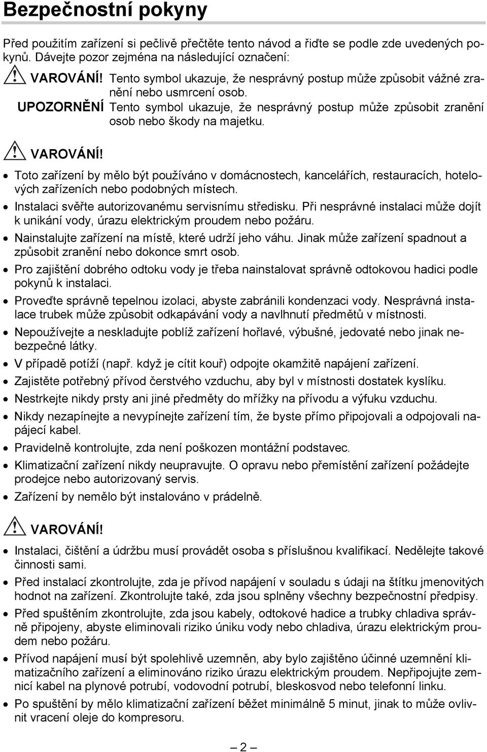 VAROVÁNÍ! Toto zařízení by mělo být používáno v domácnostech, kancelářích, restauracích, hotelových zařízeních nebo podobných místech. Instalaci svěřte autorizovanému servisnímu středisku.
