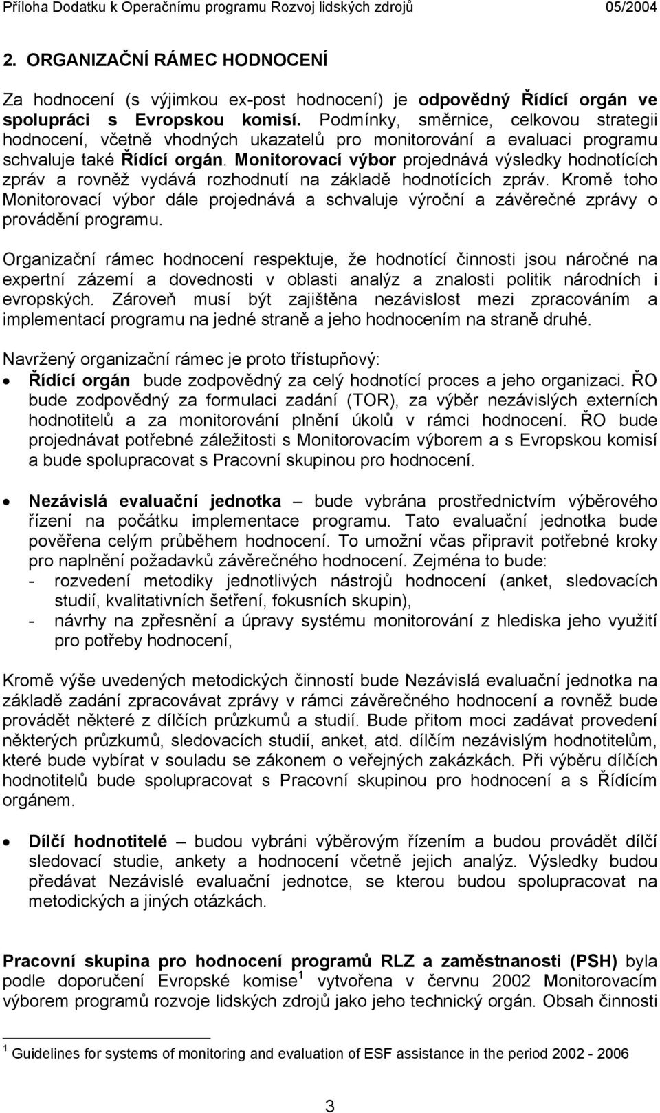 Monitorovací výbor projednává výsledky hodnotících zpráv a rovněž vydává rozhodnutí na základě hodnotících zpráv.