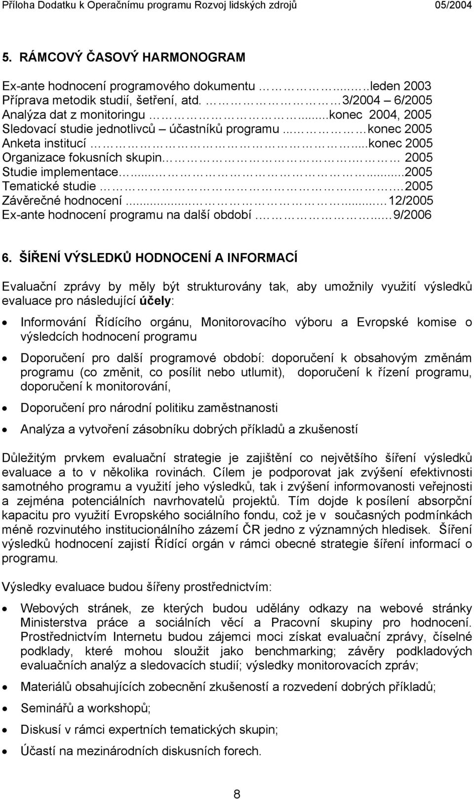 . 2005 Závěrečné hodnocení...... 12/2005 Ex-ante hodnocení programu na další období.... 9/2006 6.