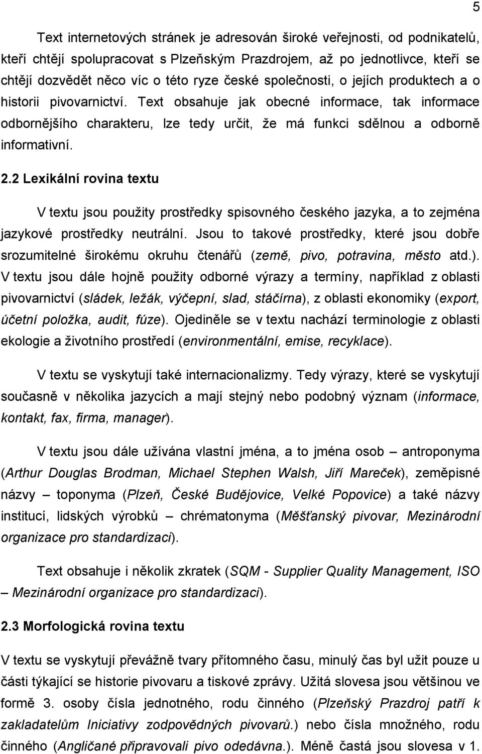 2 Lexikální rovina textu V textu jsou pouţity prostředky spisovného českého jazyka, a to zejména jazykové prostředky neutrální.