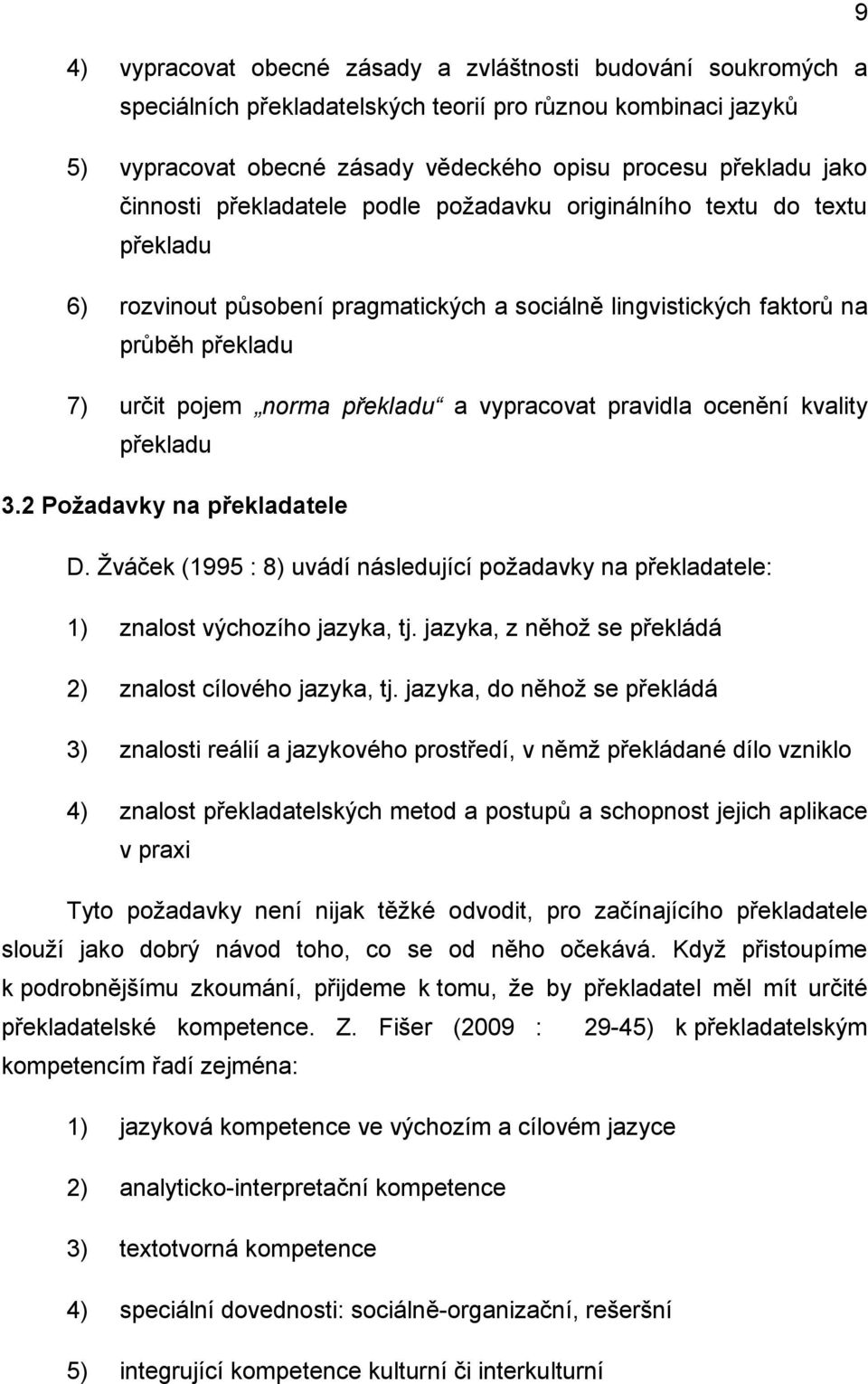 vypracovat pravidla ocenění kvality překladu 3.2 Požadavky na překladatele D. Ţváček (1995 : 8) uvádí následující poţadavky na překladatele: 1) znalost výchozího jazyka, tj.