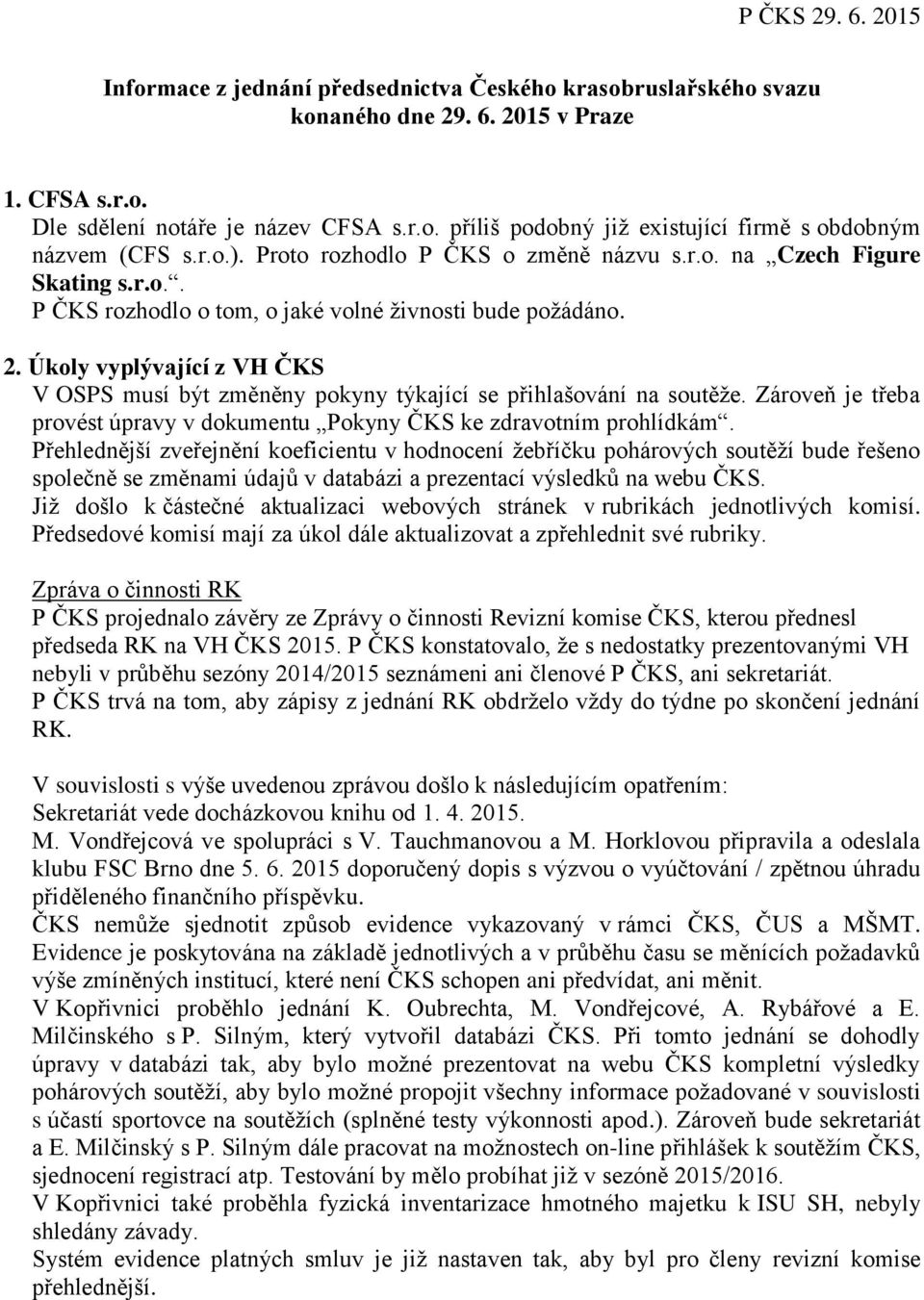 Úkoly vyplývající z VH ČKS V OSPS musí být změněny pokyny týkající se přihlašování na soutěže. Zároveň je třeba provést úpravy v dokumentu Pokyny ČKS ke zdravotním prohlídkám.