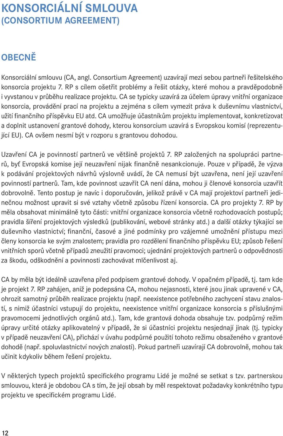 CA se typicky uzavírá za účelem úpravy vnitřní organizace konsorcia, provádění prací na projektu a zejména s cílem vymezit práva k duševnímu vlastnictví, užití finančního příspěvku EU atd.