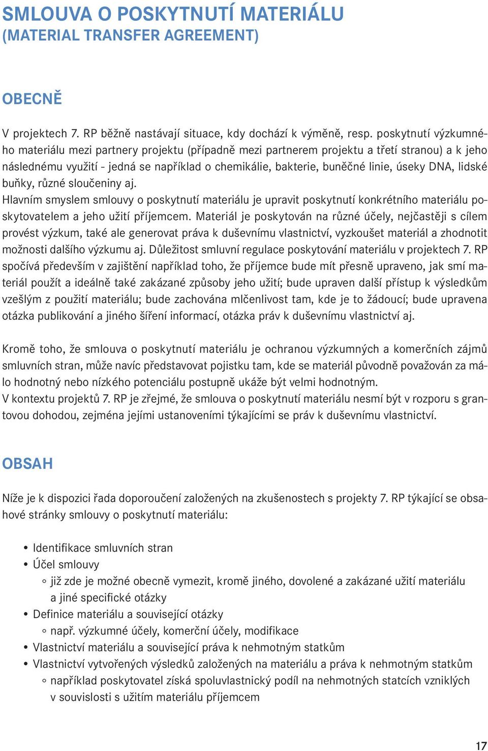 DNA, lidské buňky, různé sloučeniny aj. Hlavním smyslem smlouvy o poskytnutí materiálu je upravit poskytnutí konkrétního materiálu poskytovatelem a jeho užití příjemcem.