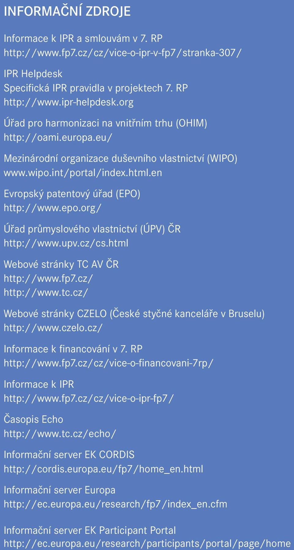 epo.org/ Úřad průmyslového vlastnictví (ÚPV) ČR http://www.upv.cz/cs.html Webové stránky TC AV ČR http://www.fp7.cz/ http://www.tc.