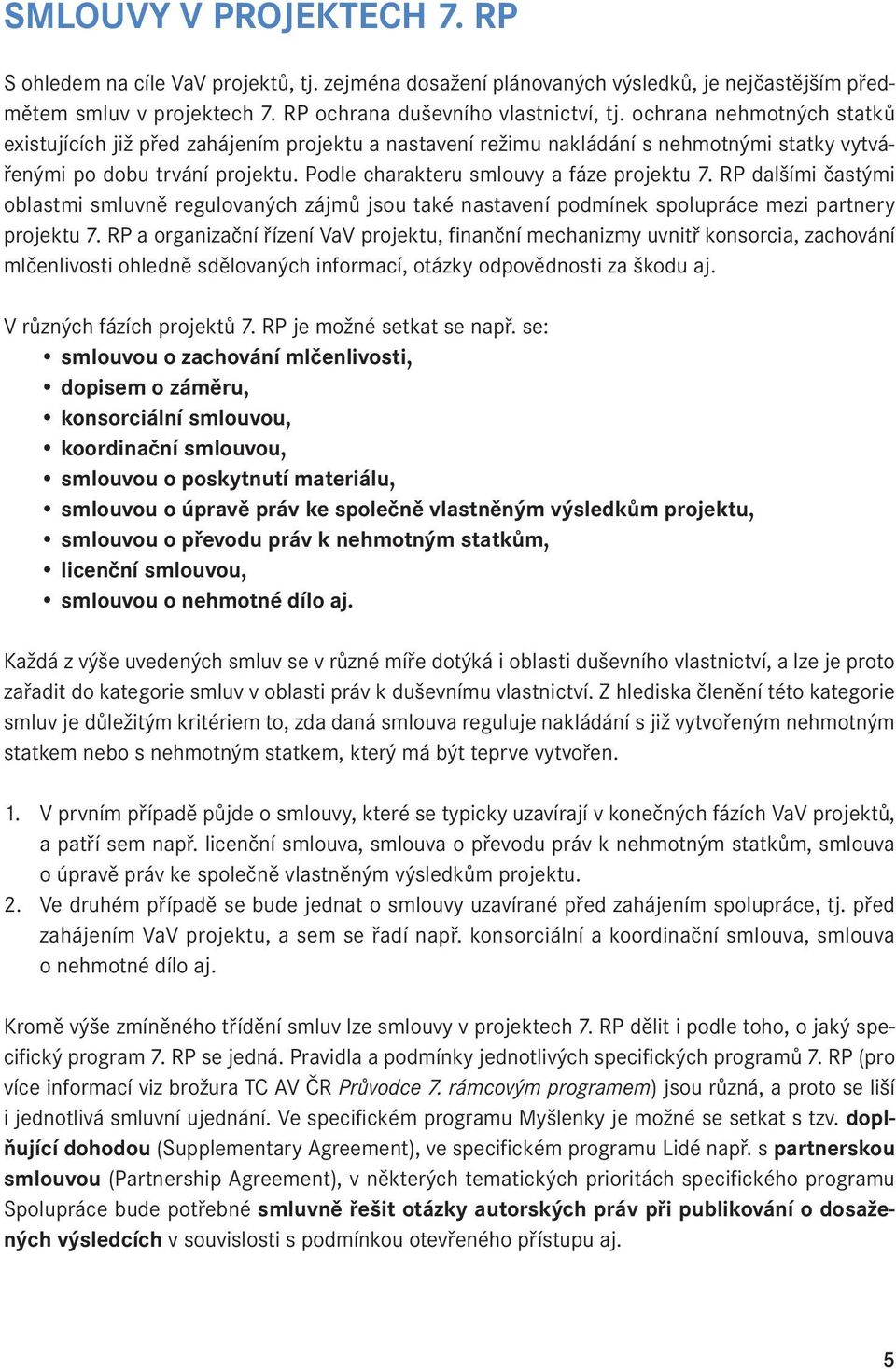 RP dalšími častými oblastmi smluvně regulovaných zájmů jsou také nastavení podmínek spolupráce mezi partnery projektu 7.