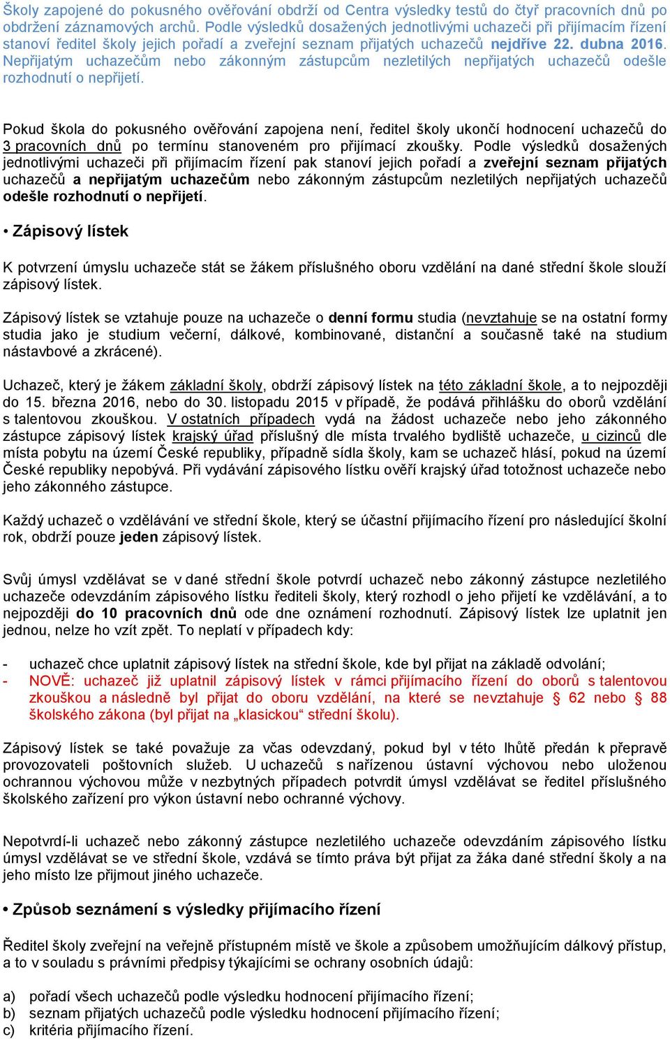 Nepřijatým uchazečům nebo zákonným zástupcům nezletilých nepřijatých uchazečů odešle rozhodnutí o nepřijetí.