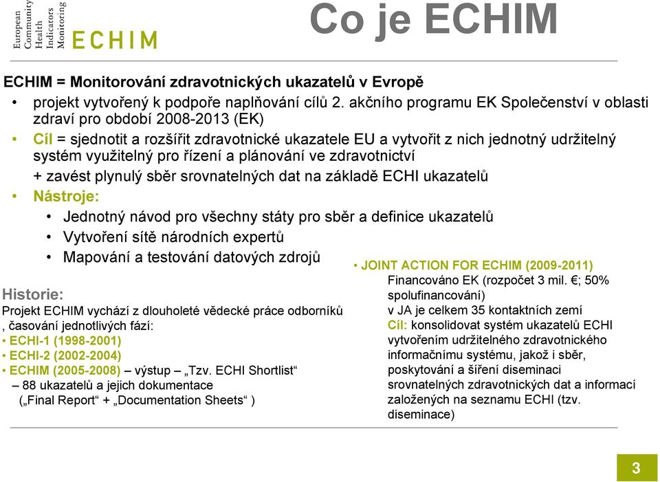 plánování ve zdravotnictví + zavést plynulý sběr srovnatelných dat na základě ECHI ukazatelů Nástroje: Jednotný návod pro všechny státy pro sběr a definice ukazatelů Vytvoření sítě národních expertů