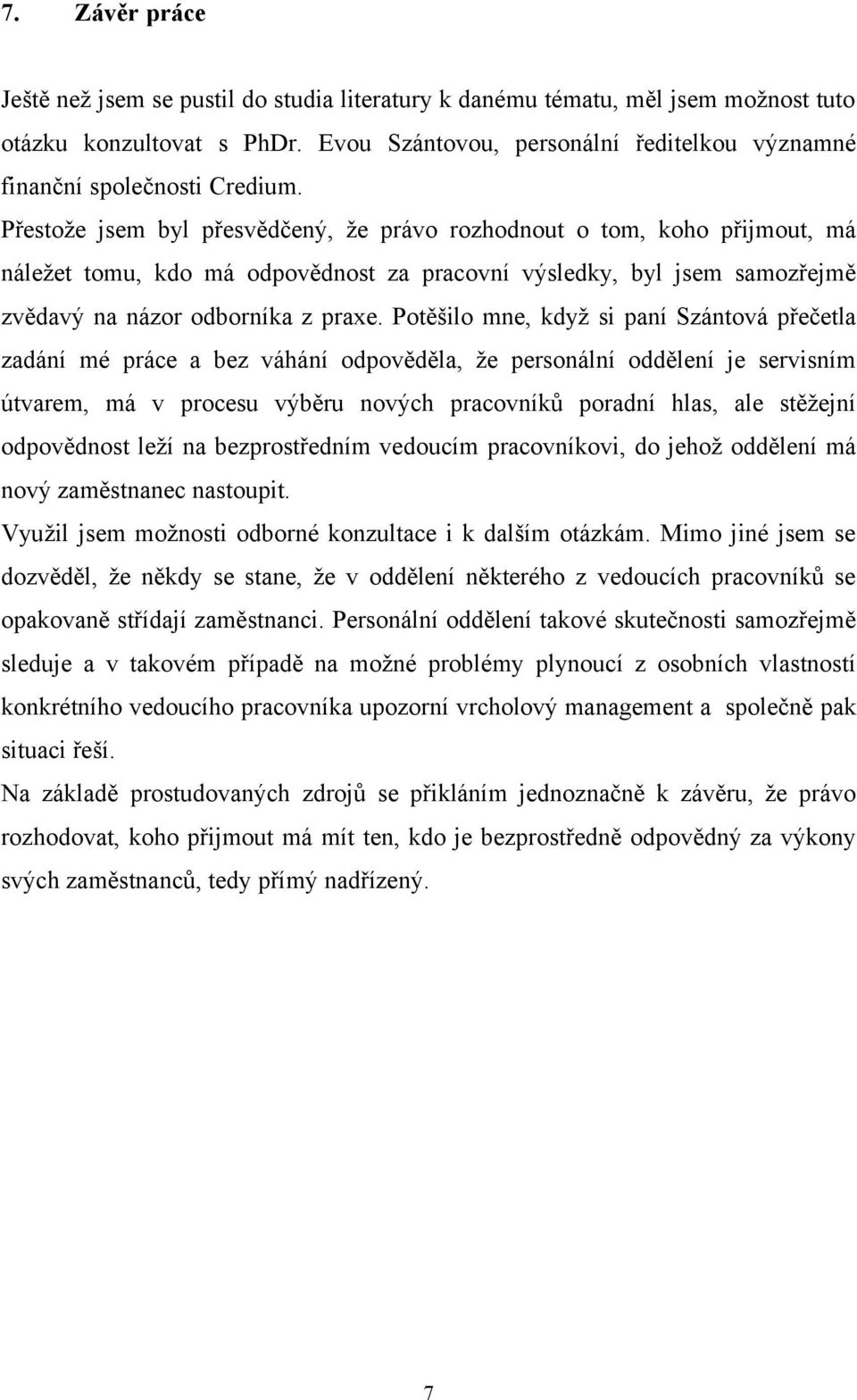 Přestože jsem byl přesvědčený, že právo rozhodnout o tom, koho přijmout, má náležet tomu, kdo má odpovědnost za pracovní výsledky, byl jsem samozřejmě zvědavý na názor odborníka z praxe.