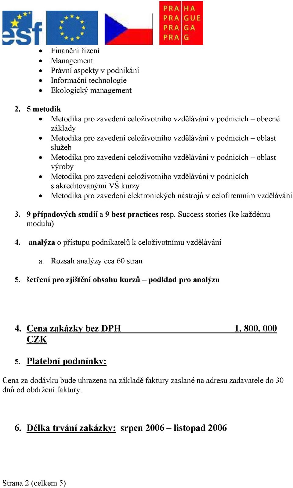 vzdělávání v podnicích oblast výroby Metodika pro zavedení celoživotního vzdělávání v podnicích s akreditovanými VŠ kurzy Metodika pro zavedení elektronických nástrojů v celofiremním vzdělávání 3.