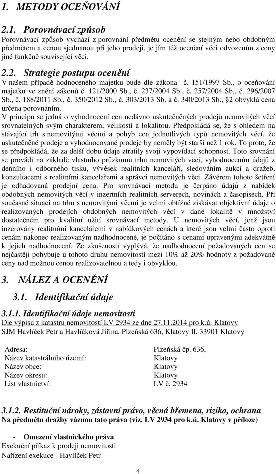 , č. 237/2004 Sb., č. 257/2004 Sb., č. 296/2007 Sb., č. 188/2011 Sb., č. 350/2012 Sb., č. 303/2013 Sb. a č. 340/2013 Sb., 2 obvyklá cena určena porovnáním.