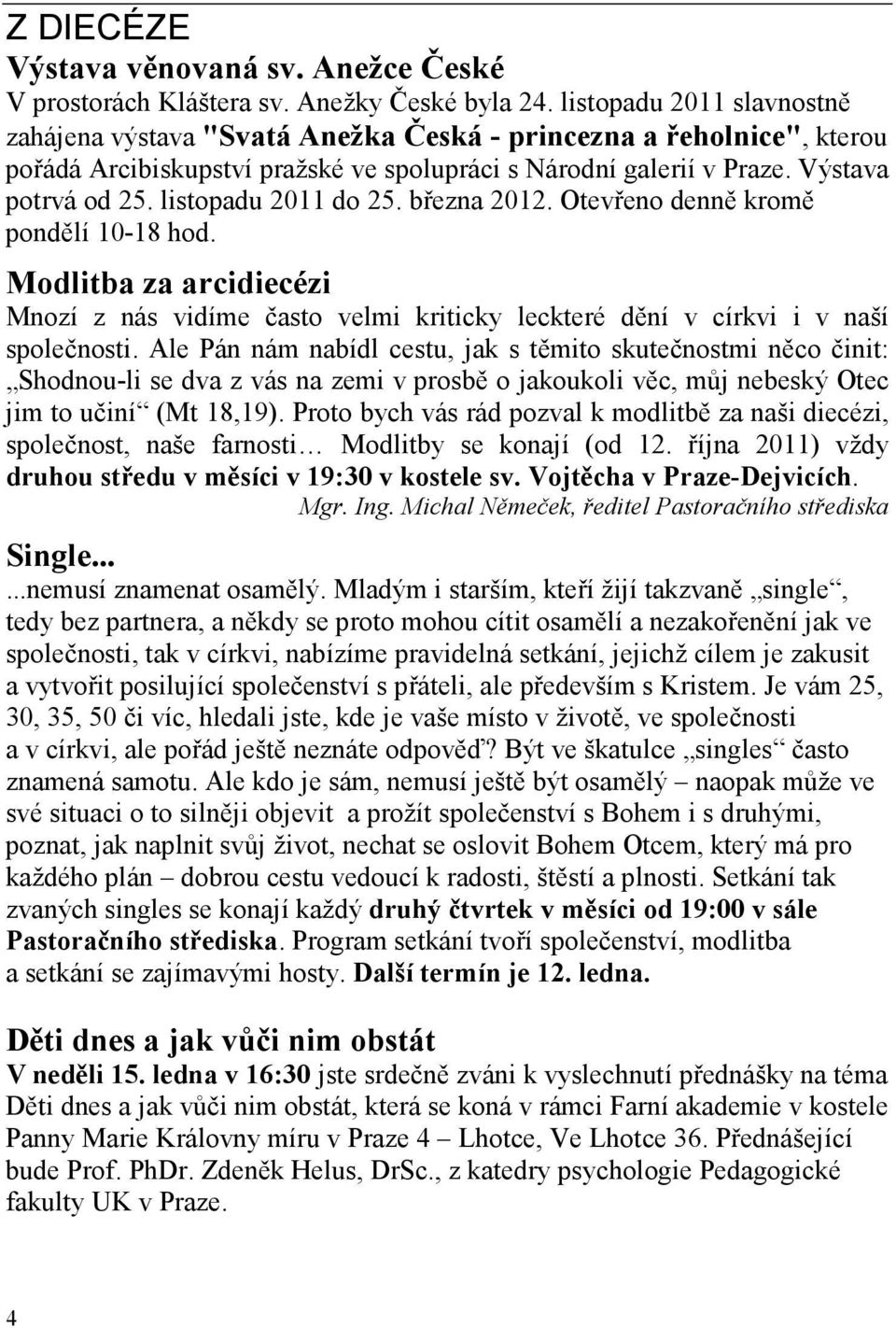 listopadu 2011 do 25. března 2012. Otevřeno denně kromě pondělí 10-18 hod. Modlitba za arcidiecézi Mnozí z nás vidíme často velmi kriticky leckteré dění v církvi i v naší společnosti.