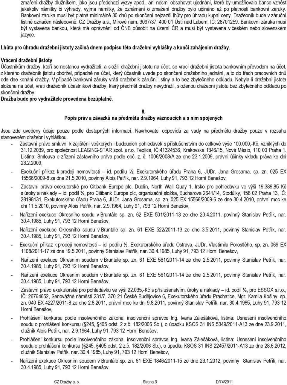 Bankovní záruka musí být platná minimálně 30 dnů po skončení nejzazší lhůty pro úhradu kupní ceny. Dražebník bude v záruční listině označen následovně: CZ Dražby a.s., Mírové nám.