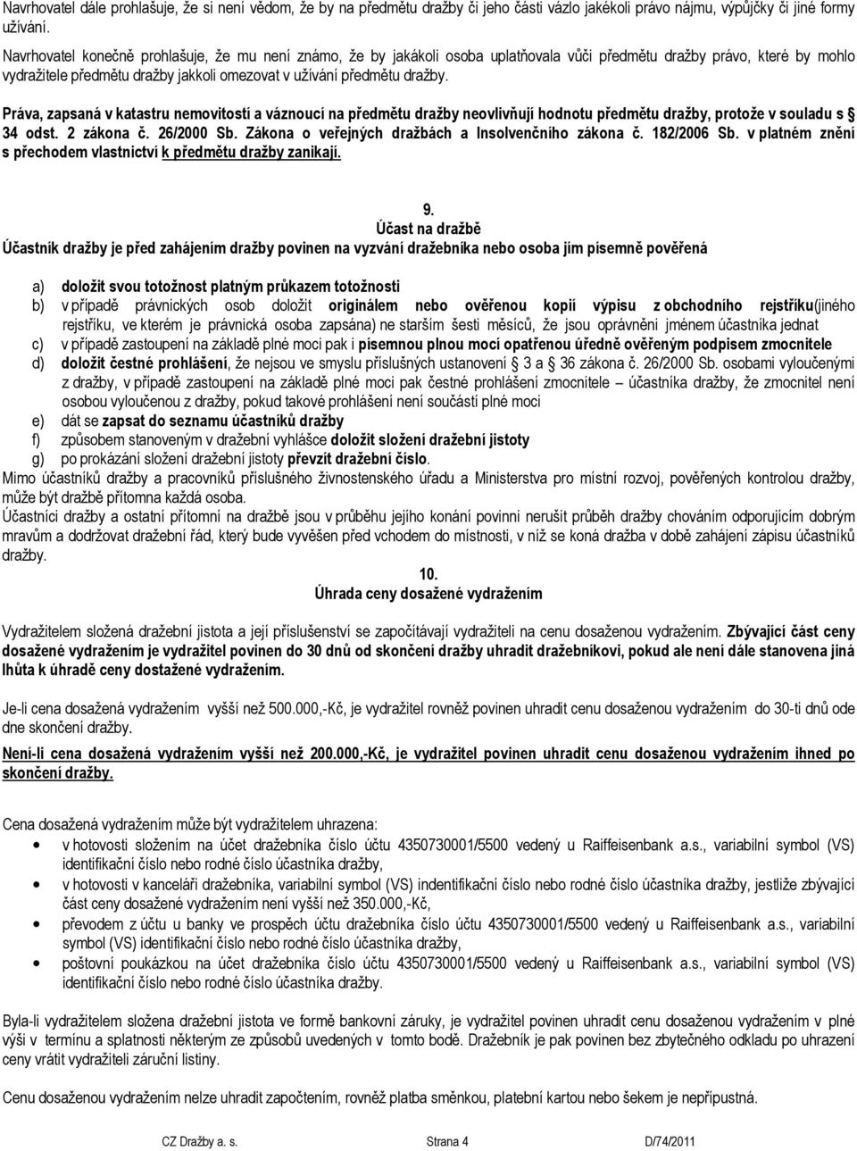 Práva, zapsaná v katastru nemovitostí a váznoucí na předmětu dražby neovlivňují hodnotu předmětu dražby, protože v souladu s 34 odst. 2 zákona č. 26/2000 Sb.